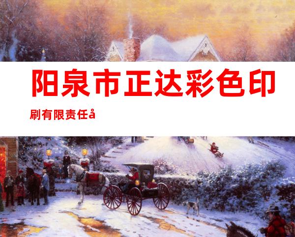 阳泉市正达彩色印刷有限责任公司